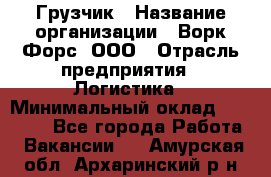 Грузчик › Название организации ­ Ворк Форс, ООО › Отрасль предприятия ­ Логистика › Минимальный оклад ­ 23 000 - Все города Работа » Вакансии   . Амурская обл.,Архаринский р-н